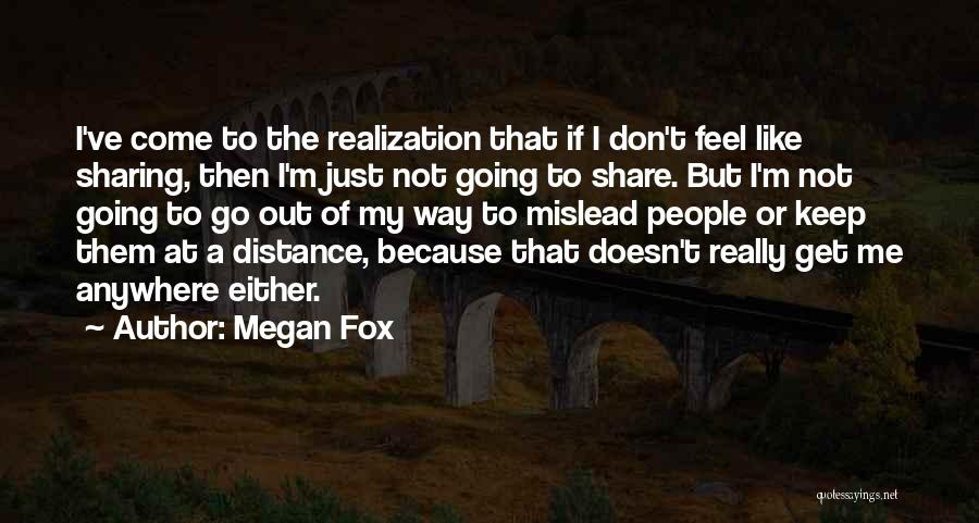 Megan Fox Quotes: I've Come To The Realization That If I Don't Feel Like Sharing, Then I'm Just Not Going To Share. But