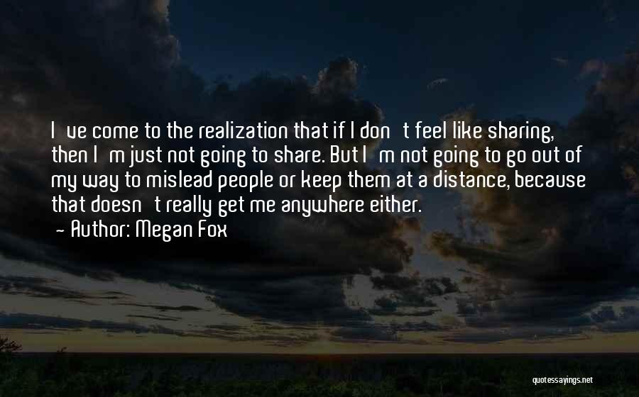 Megan Fox Quotes: I've Come To The Realization That If I Don't Feel Like Sharing, Then I'm Just Not Going To Share. But