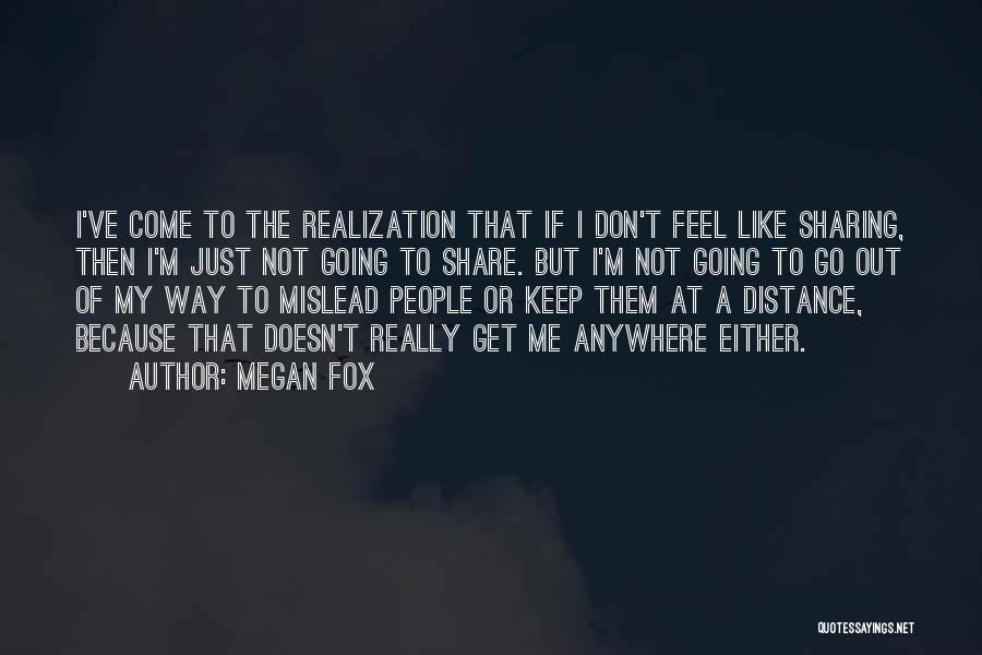Megan Fox Quotes: I've Come To The Realization That If I Don't Feel Like Sharing, Then I'm Just Not Going To Share. But