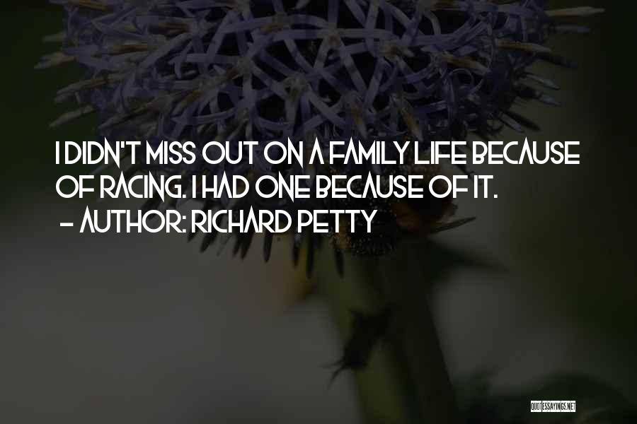 Richard Petty Quotes: I Didn't Miss Out On A Family Life Because Of Racing. I Had One Because Of It.