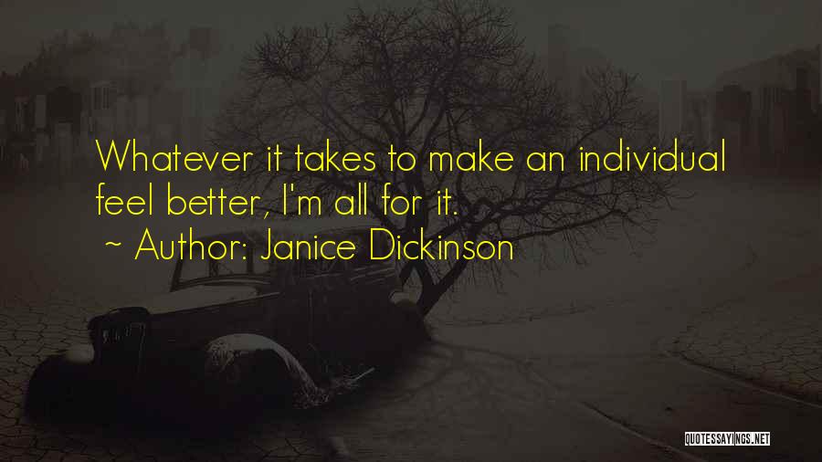 Janice Dickinson Quotes: Whatever It Takes To Make An Individual Feel Better, I'm All For It.