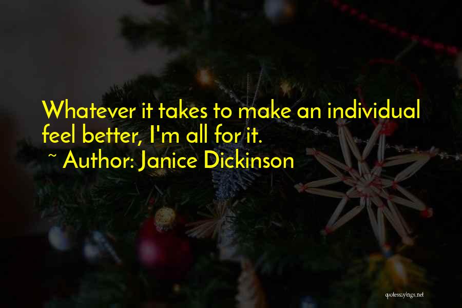 Janice Dickinson Quotes: Whatever It Takes To Make An Individual Feel Better, I'm All For It.