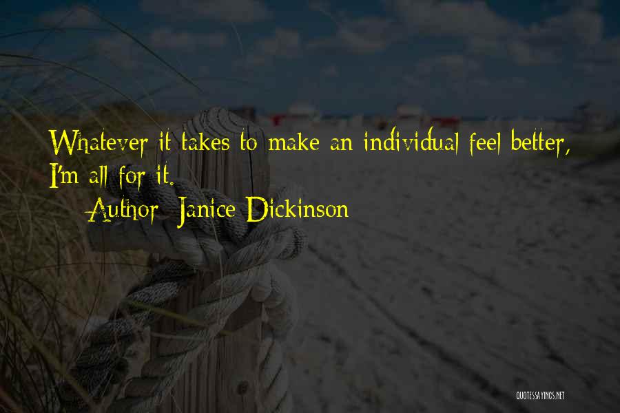 Janice Dickinson Quotes: Whatever It Takes To Make An Individual Feel Better, I'm All For It.