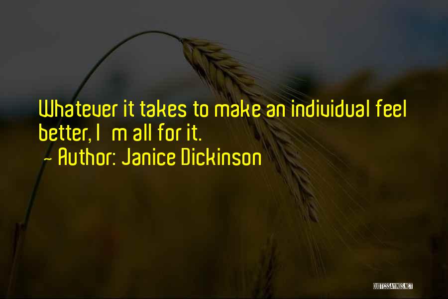 Janice Dickinson Quotes: Whatever It Takes To Make An Individual Feel Better, I'm All For It.