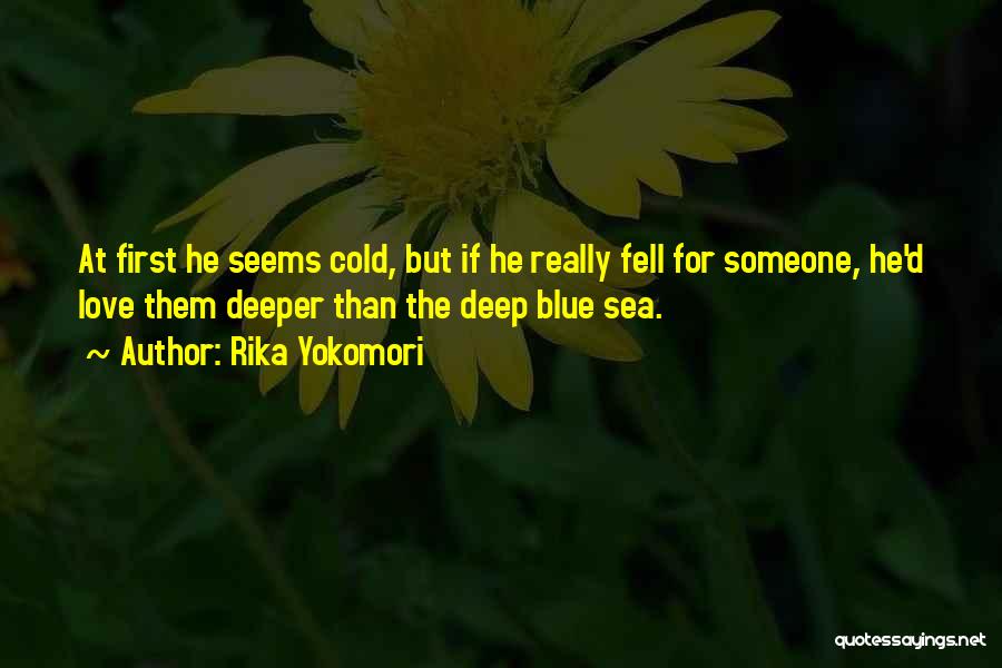 Rika Yokomori Quotes: At First He Seems Cold, But If He Really Fell For Someone, He'd Love Them Deeper Than The Deep Blue