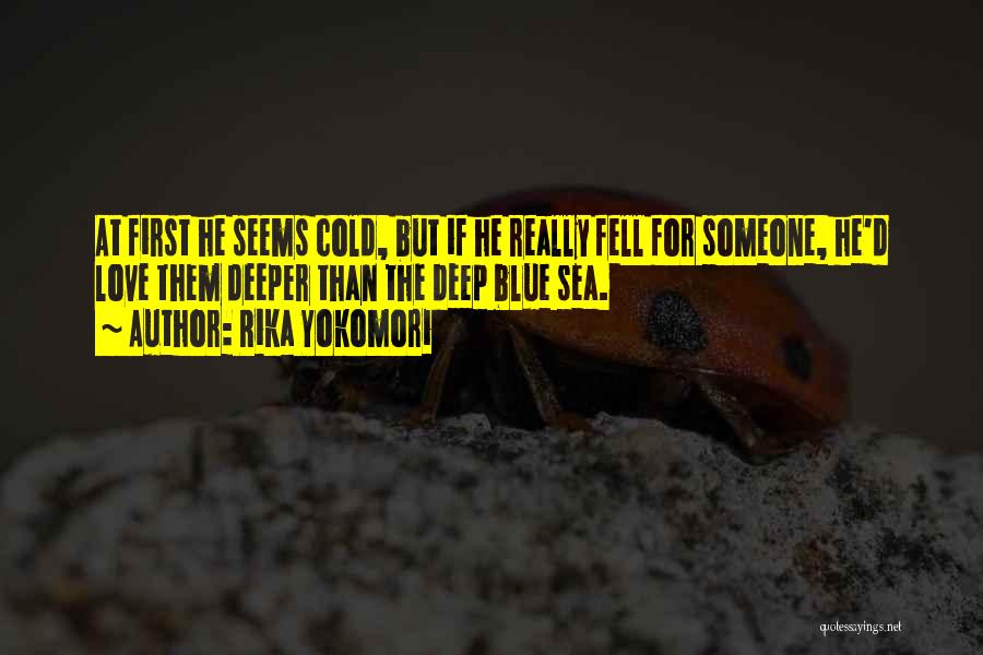 Rika Yokomori Quotes: At First He Seems Cold, But If He Really Fell For Someone, He'd Love Them Deeper Than The Deep Blue