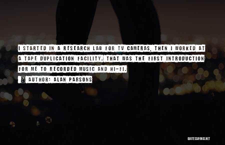 Alan Parsons Quotes: I Started In A Research Lab For Tv Cameras, Then I Worked At A Tape Duplication Facility. That Was The