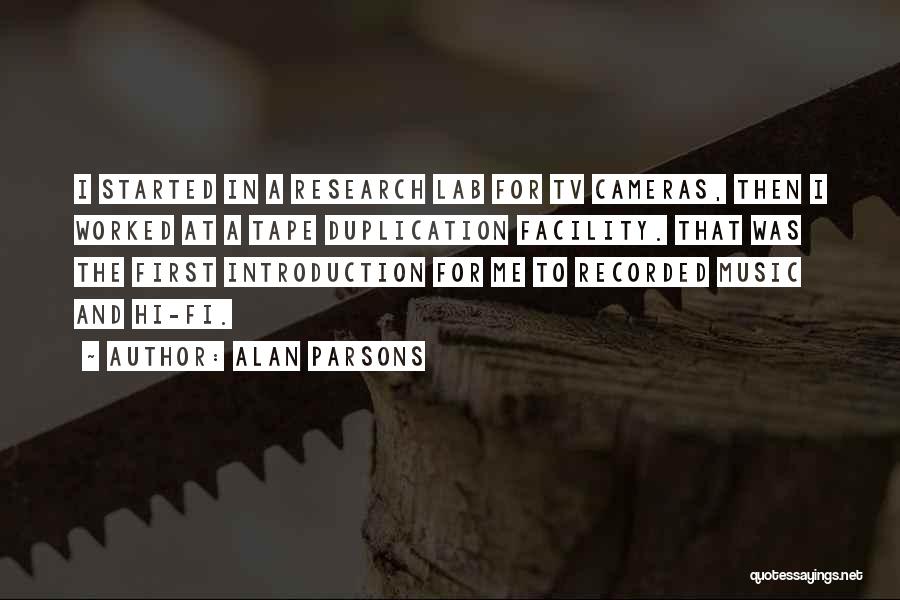 Alan Parsons Quotes: I Started In A Research Lab For Tv Cameras, Then I Worked At A Tape Duplication Facility. That Was The