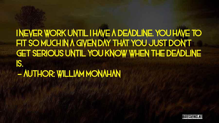 William Monahan Quotes: I Never Work Until I Have A Deadline. You Have To Fit So Much In A Given Day That You