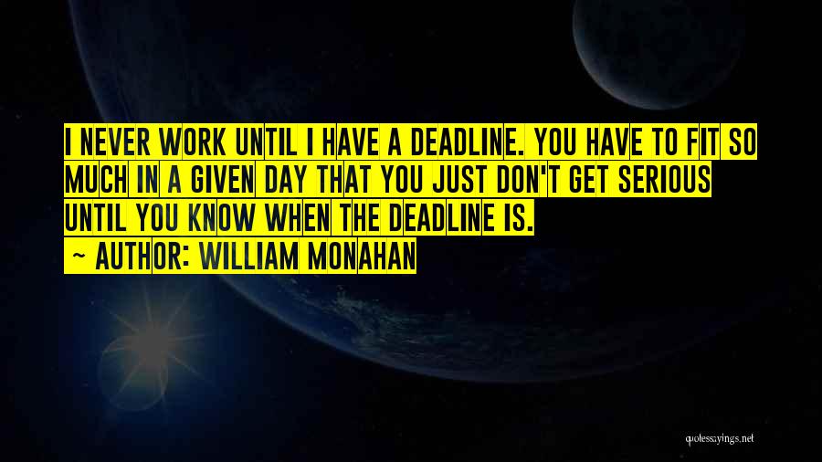 William Monahan Quotes: I Never Work Until I Have A Deadline. You Have To Fit So Much In A Given Day That You