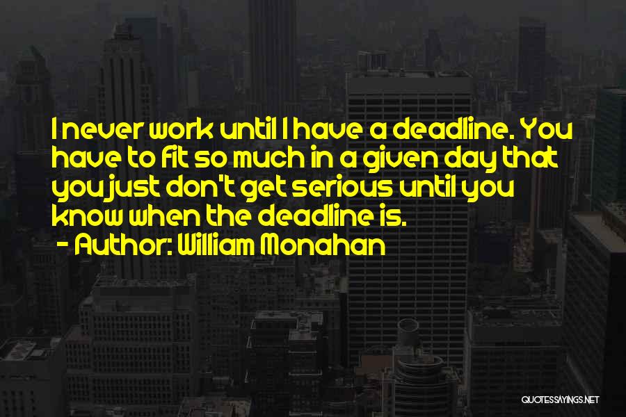 William Monahan Quotes: I Never Work Until I Have A Deadline. You Have To Fit So Much In A Given Day That You