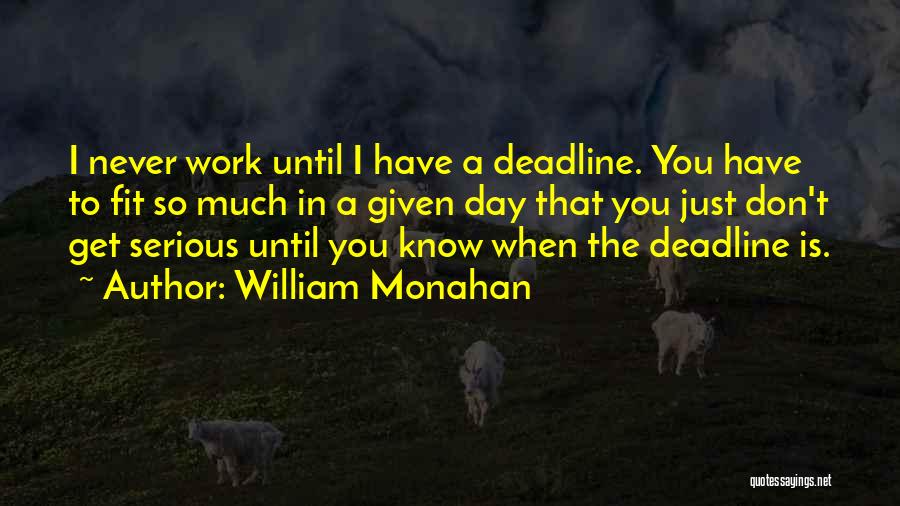 William Monahan Quotes: I Never Work Until I Have A Deadline. You Have To Fit So Much In A Given Day That You