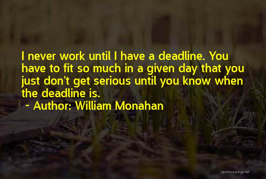 William Monahan Quotes: I Never Work Until I Have A Deadline. You Have To Fit So Much In A Given Day That You