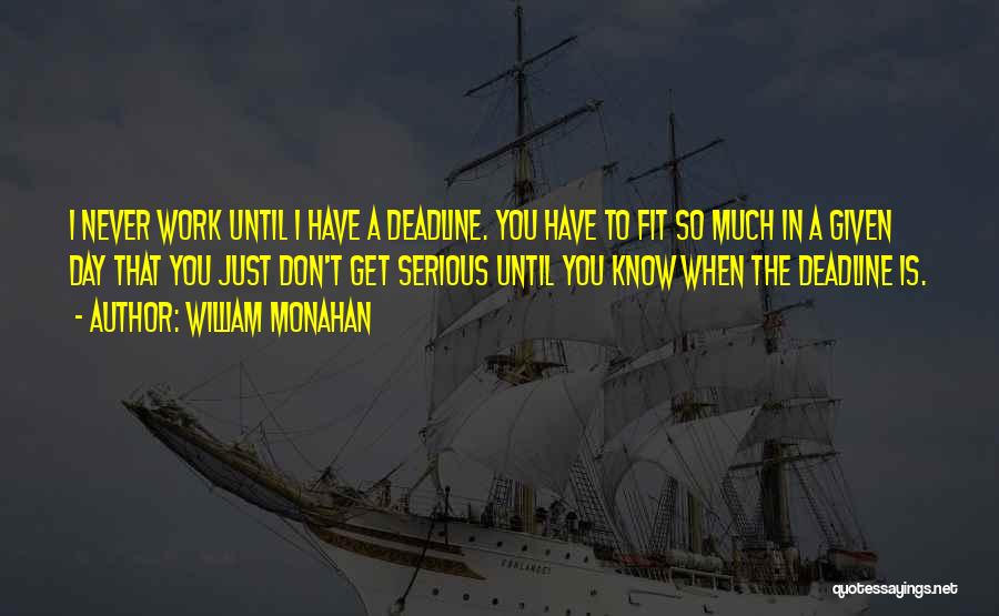 William Monahan Quotes: I Never Work Until I Have A Deadline. You Have To Fit So Much In A Given Day That You