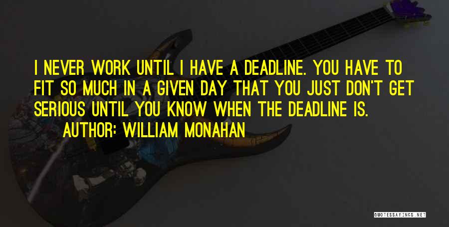 William Monahan Quotes: I Never Work Until I Have A Deadline. You Have To Fit So Much In A Given Day That You