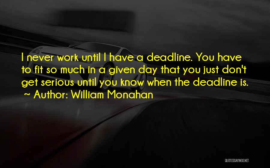 William Monahan Quotes: I Never Work Until I Have A Deadline. You Have To Fit So Much In A Given Day That You