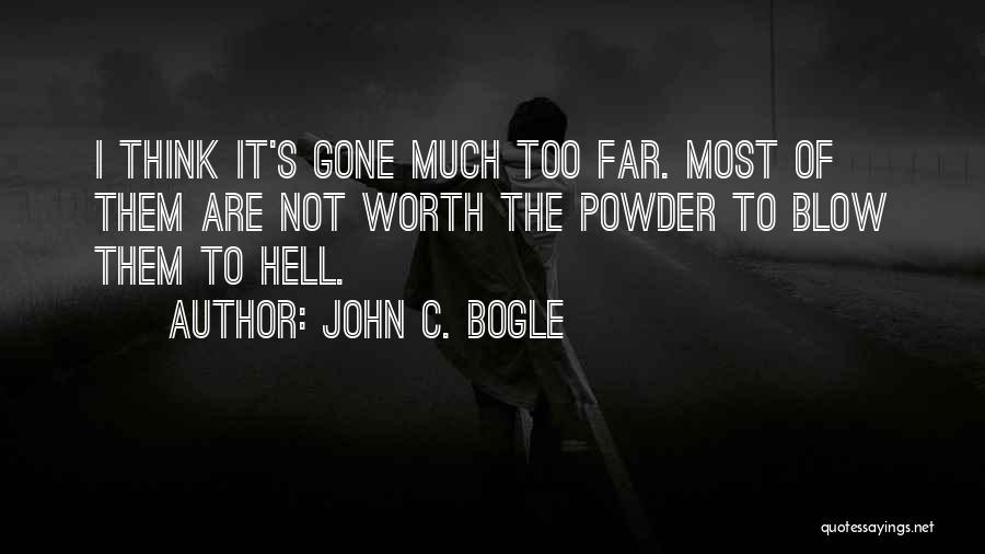 John C. Bogle Quotes: I Think It's Gone Much Too Far. Most Of Them Are Not Worth The Powder To Blow Them To Hell.