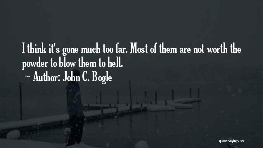 John C. Bogle Quotes: I Think It's Gone Much Too Far. Most Of Them Are Not Worth The Powder To Blow Them To Hell.