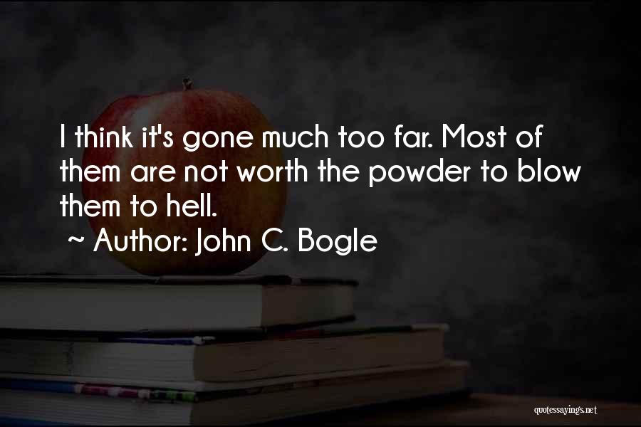 John C. Bogle Quotes: I Think It's Gone Much Too Far. Most Of Them Are Not Worth The Powder To Blow Them To Hell.