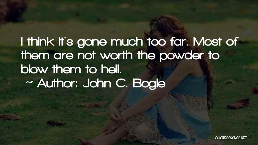 John C. Bogle Quotes: I Think It's Gone Much Too Far. Most Of Them Are Not Worth The Powder To Blow Them To Hell.