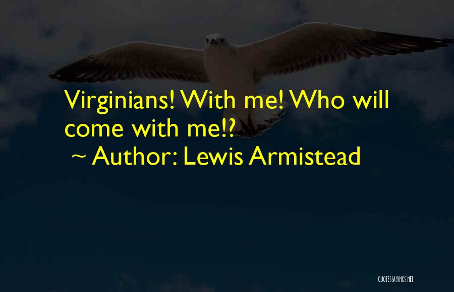 Lewis Armistead Quotes: Virginians! With Me! Who Will Come With Me!?