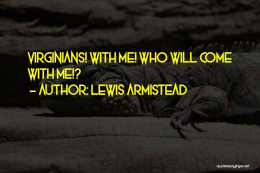 Lewis Armistead Quotes: Virginians! With Me! Who Will Come With Me!?