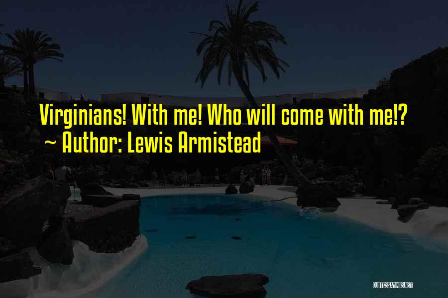 Lewis Armistead Quotes: Virginians! With Me! Who Will Come With Me!?