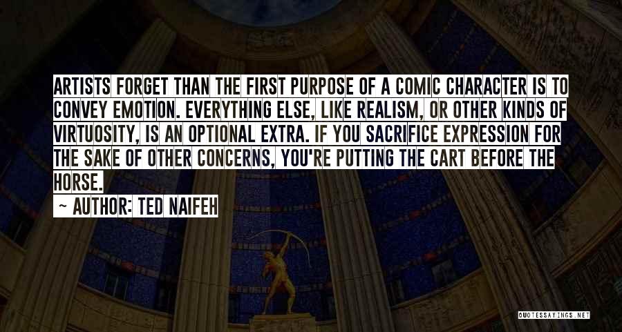 Ted Naifeh Quotes: Artists Forget Than The First Purpose Of A Comic Character Is To Convey Emotion. Everything Else, Like Realism, Or Other