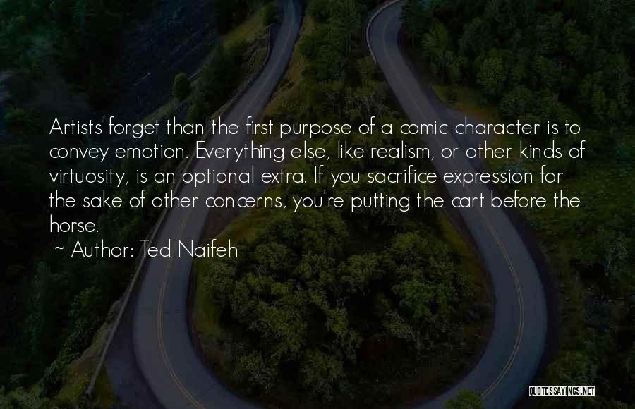 Ted Naifeh Quotes: Artists Forget Than The First Purpose Of A Comic Character Is To Convey Emotion. Everything Else, Like Realism, Or Other