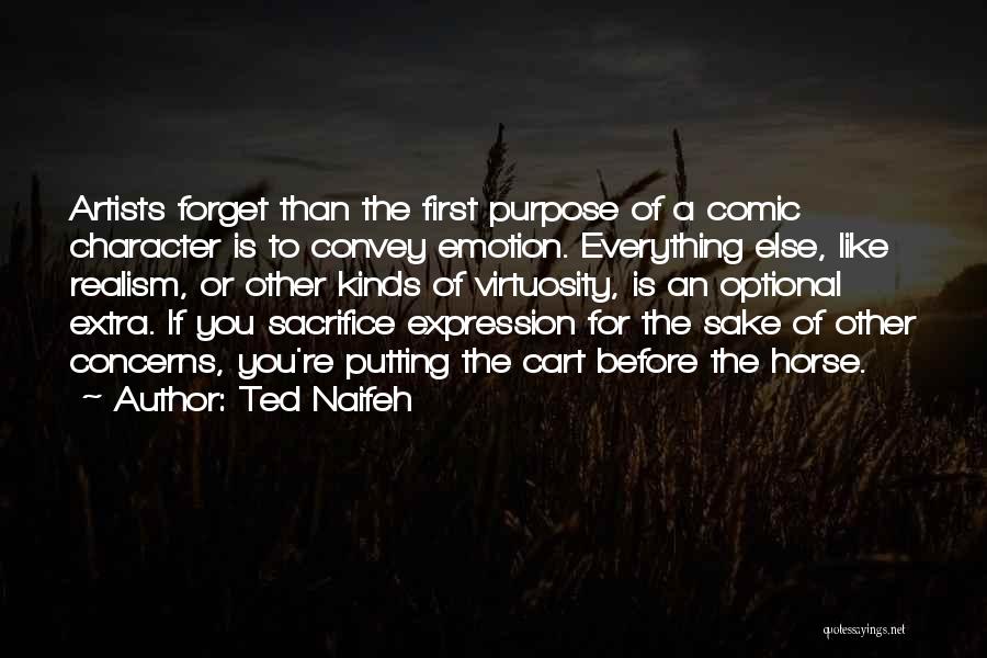 Ted Naifeh Quotes: Artists Forget Than The First Purpose Of A Comic Character Is To Convey Emotion. Everything Else, Like Realism, Or Other