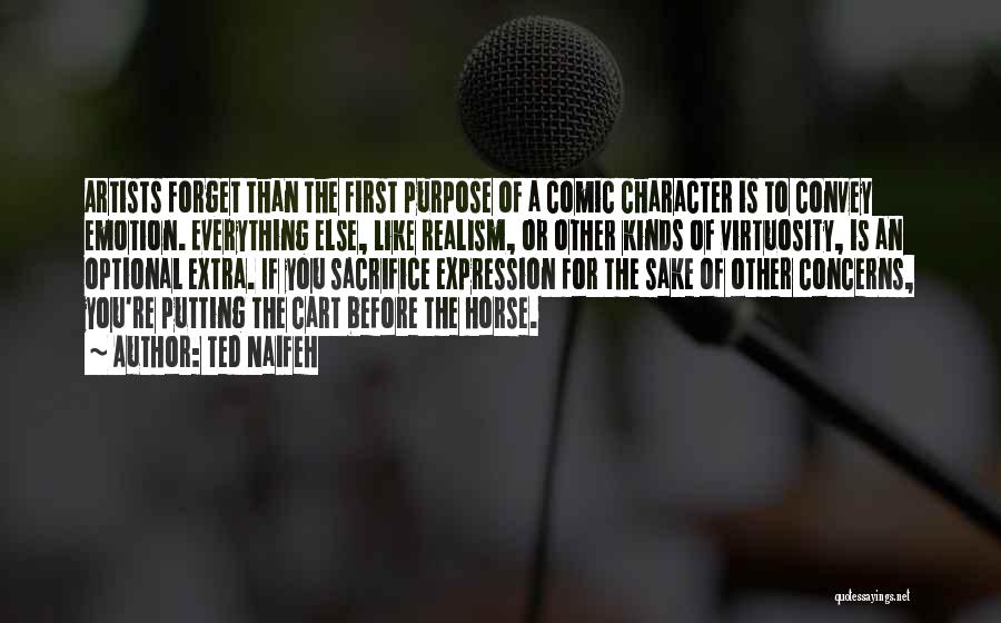 Ted Naifeh Quotes: Artists Forget Than The First Purpose Of A Comic Character Is To Convey Emotion. Everything Else, Like Realism, Or Other