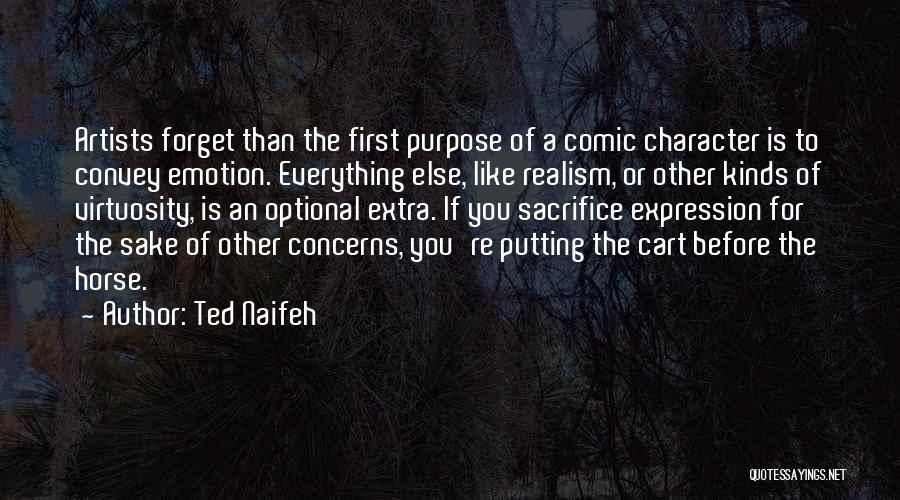 Ted Naifeh Quotes: Artists Forget Than The First Purpose Of A Comic Character Is To Convey Emotion. Everything Else, Like Realism, Or Other