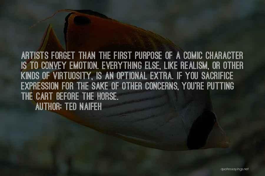 Ted Naifeh Quotes: Artists Forget Than The First Purpose Of A Comic Character Is To Convey Emotion. Everything Else, Like Realism, Or Other