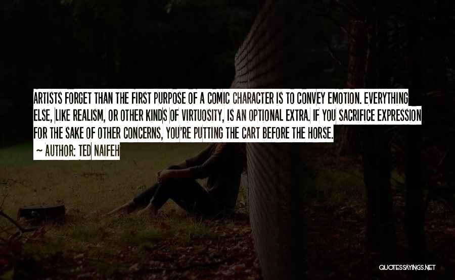 Ted Naifeh Quotes: Artists Forget Than The First Purpose Of A Comic Character Is To Convey Emotion. Everything Else, Like Realism, Or Other