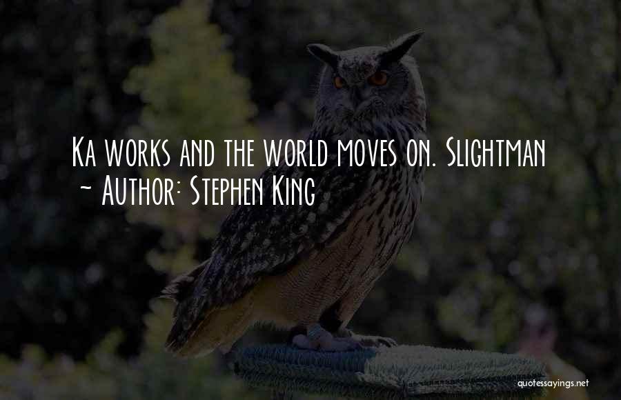 Stephen King Quotes: Ka Works And The World Moves On. Slightman