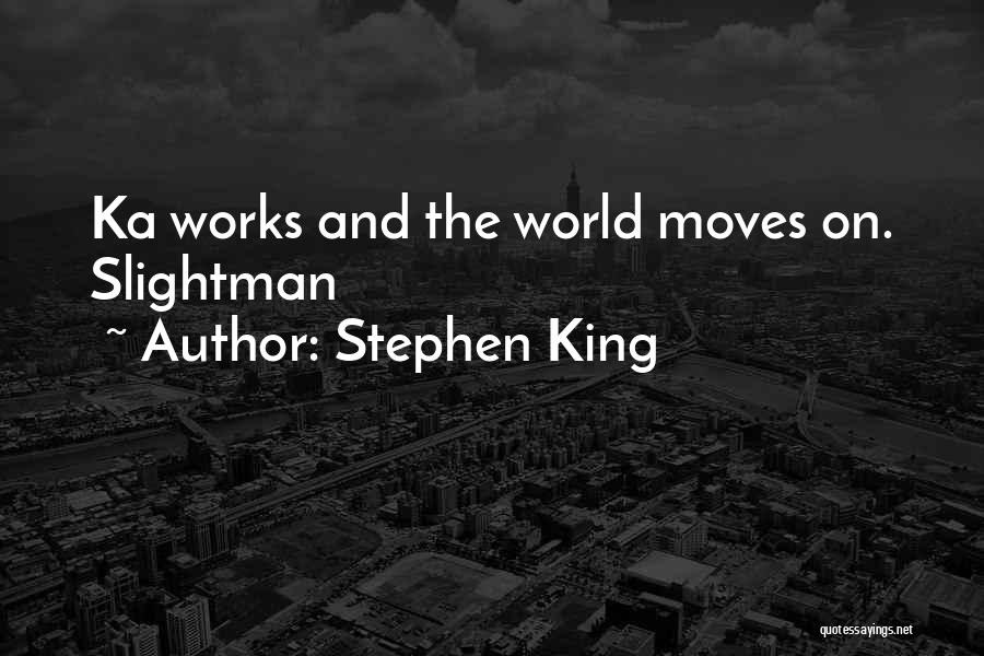 Stephen King Quotes: Ka Works And The World Moves On. Slightman