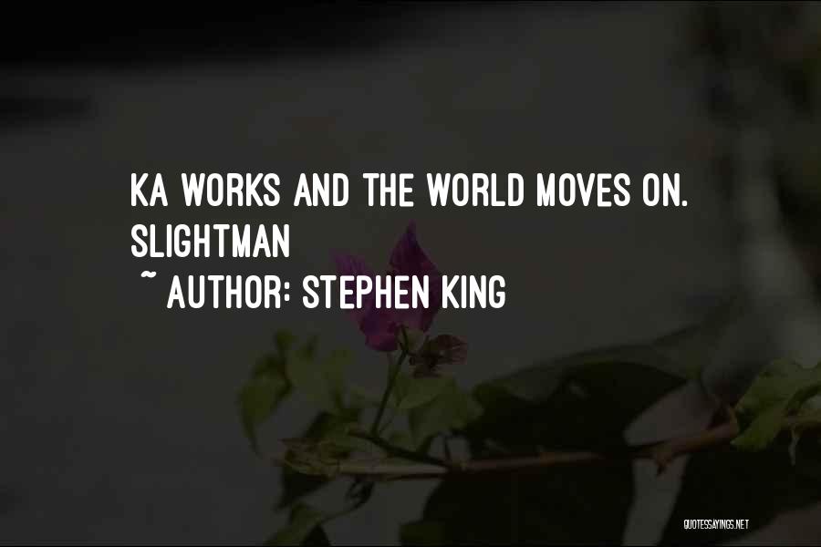 Stephen King Quotes: Ka Works And The World Moves On. Slightman