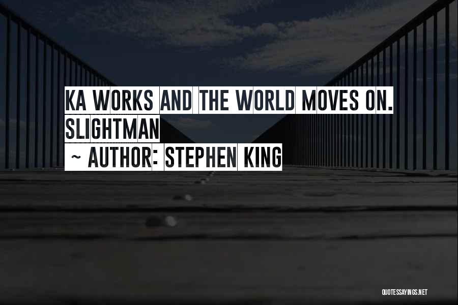 Stephen King Quotes: Ka Works And The World Moves On. Slightman