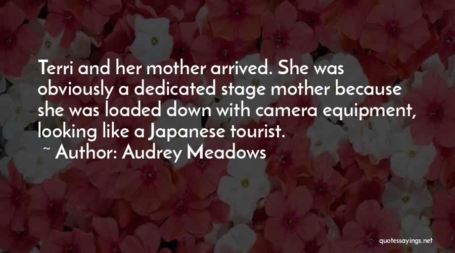 Audrey Meadows Quotes: Terri And Her Mother Arrived. She Was Obviously A Dedicated Stage Mother Because She Was Loaded Down With Camera Equipment,