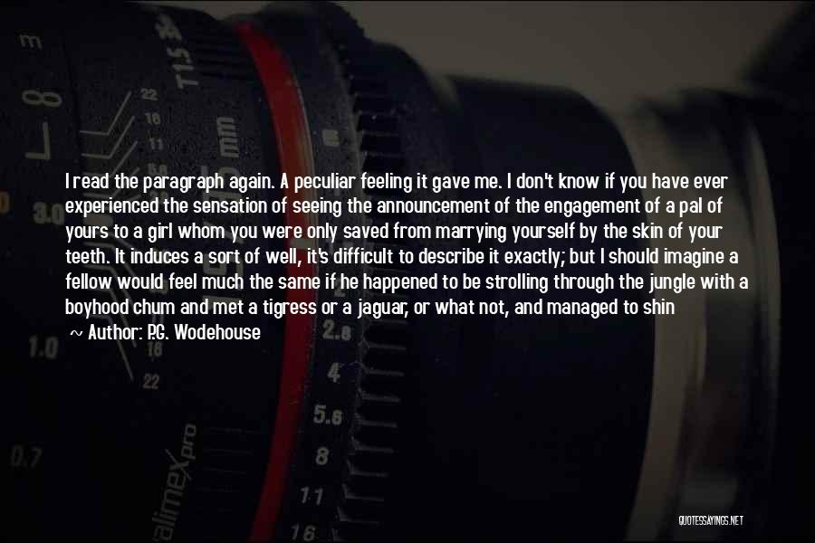 P.G. Wodehouse Quotes: I Read The Paragraph Again. A Peculiar Feeling It Gave Me. I Don't Know If You Have Ever Experienced The