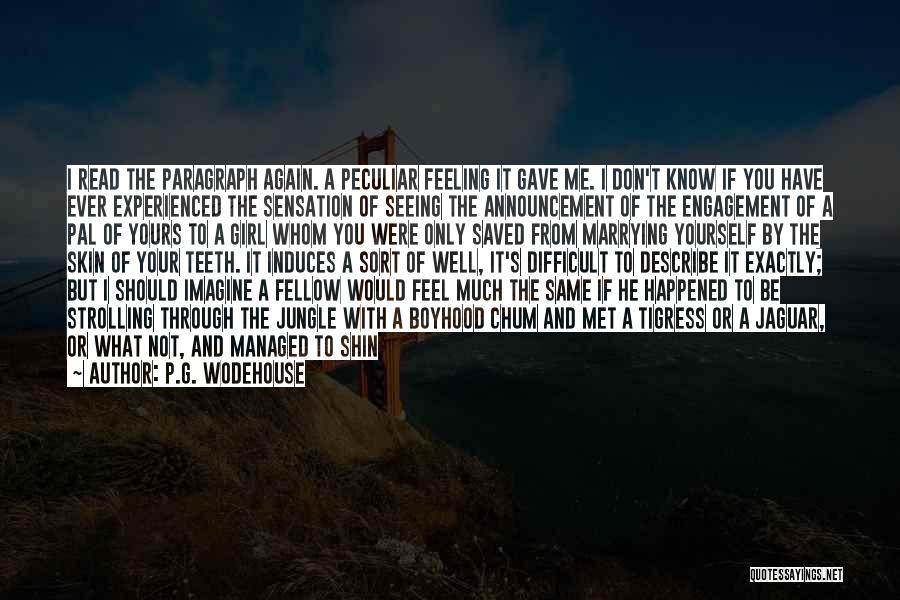 P.G. Wodehouse Quotes: I Read The Paragraph Again. A Peculiar Feeling It Gave Me. I Don't Know If You Have Ever Experienced The