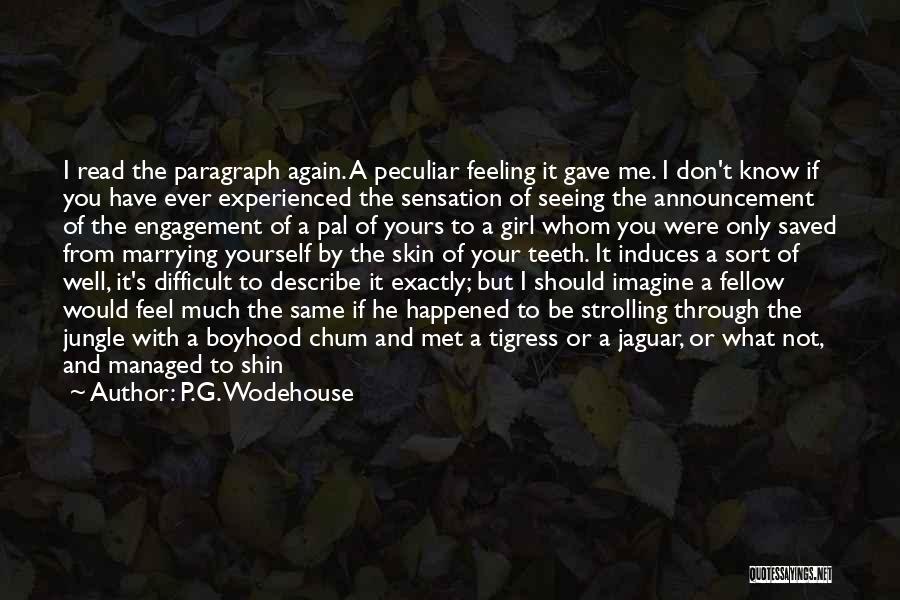 P.G. Wodehouse Quotes: I Read The Paragraph Again. A Peculiar Feeling It Gave Me. I Don't Know If You Have Ever Experienced The