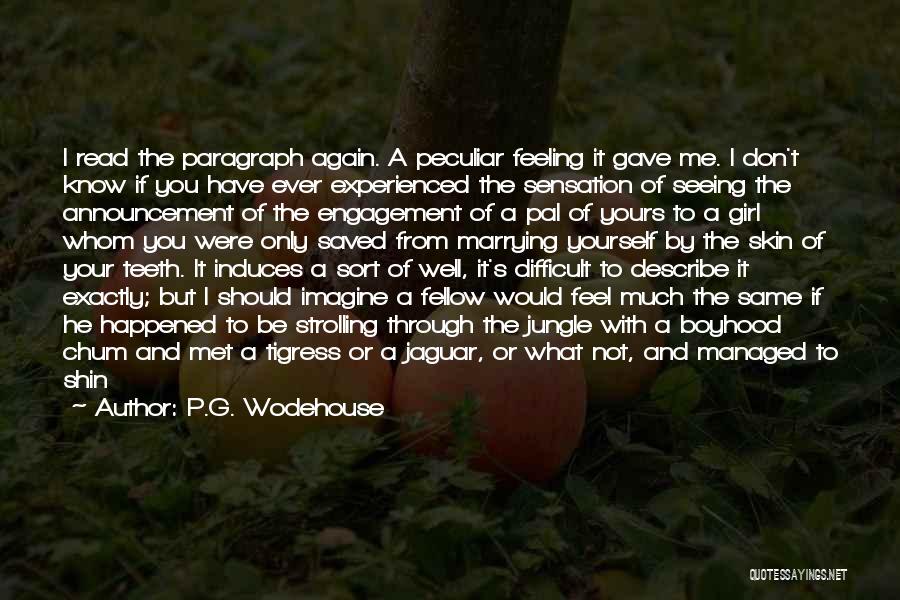 P.G. Wodehouse Quotes: I Read The Paragraph Again. A Peculiar Feeling It Gave Me. I Don't Know If You Have Ever Experienced The