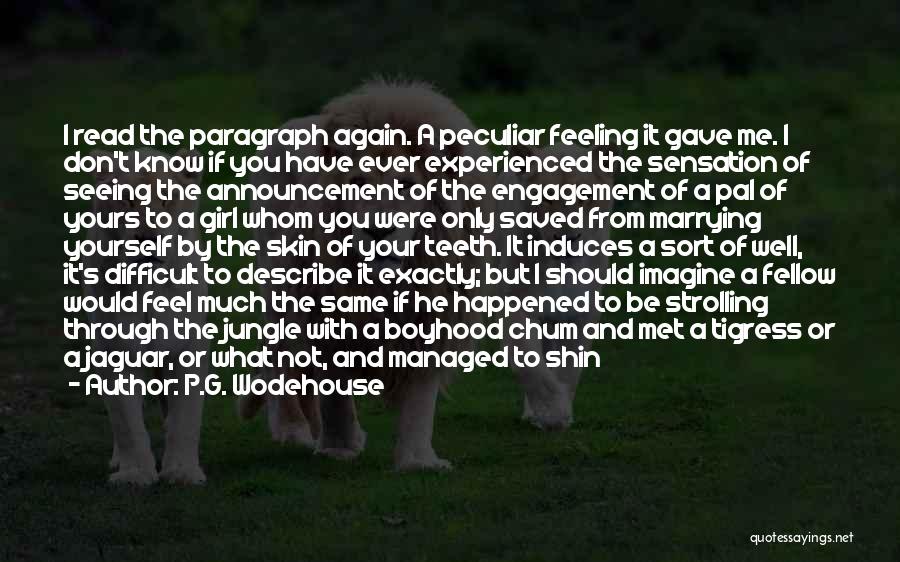 P.G. Wodehouse Quotes: I Read The Paragraph Again. A Peculiar Feeling It Gave Me. I Don't Know If You Have Ever Experienced The