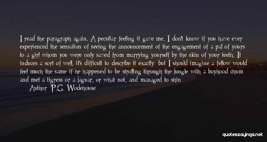 P.G. Wodehouse Quotes: I Read The Paragraph Again. A Peculiar Feeling It Gave Me. I Don't Know If You Have Ever Experienced The