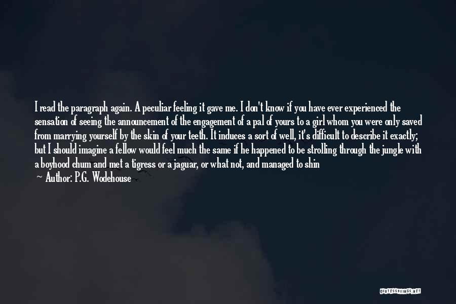 P.G. Wodehouse Quotes: I Read The Paragraph Again. A Peculiar Feeling It Gave Me. I Don't Know If You Have Ever Experienced The