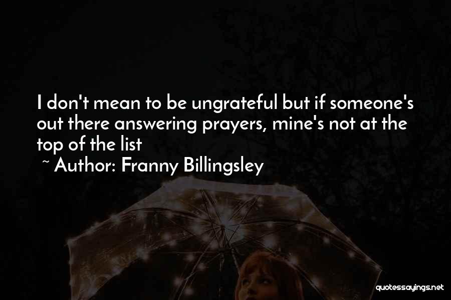 Franny Billingsley Quotes: I Don't Mean To Be Ungrateful But If Someone's Out There Answering Prayers, Mine's Not At The Top Of The