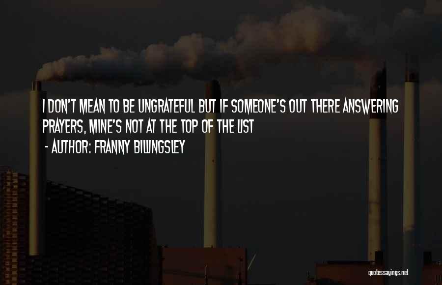 Franny Billingsley Quotes: I Don't Mean To Be Ungrateful But If Someone's Out There Answering Prayers, Mine's Not At The Top Of The