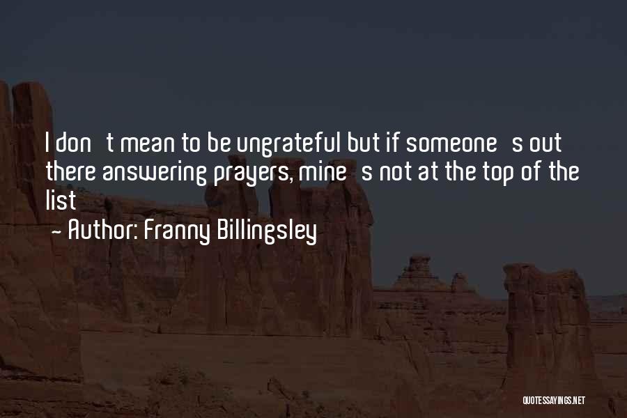 Franny Billingsley Quotes: I Don't Mean To Be Ungrateful But If Someone's Out There Answering Prayers, Mine's Not At The Top Of The