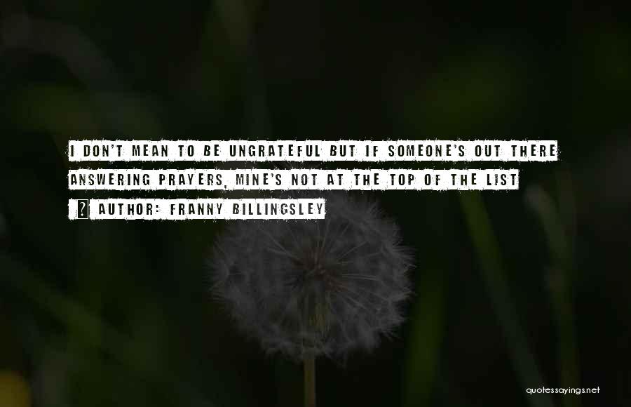 Franny Billingsley Quotes: I Don't Mean To Be Ungrateful But If Someone's Out There Answering Prayers, Mine's Not At The Top Of The